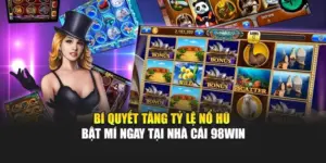 Bí Quyết Tăng Tỷ Lệ Nổ Hũ - Bật Mí Ngay Tại Nhà Cái 98WIN