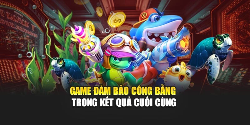 Game đảm bảo công bằng trong kết quả cuối cùng