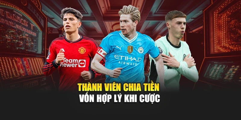 Thành viên chia tiền vốn hợp lý khi cược